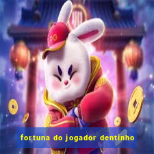 fortuna do jogador dentinho